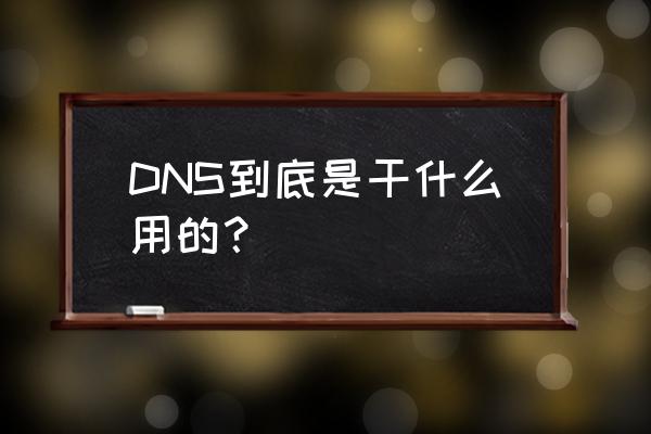 dns地址是干什么用的 DNS到底是干什么用的？