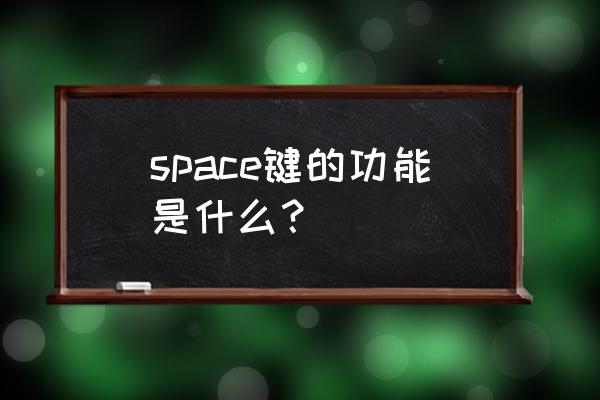 space键是什么意思 space键的功能是什么？