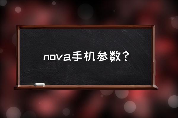华为nova参数配置 nova手机参数？