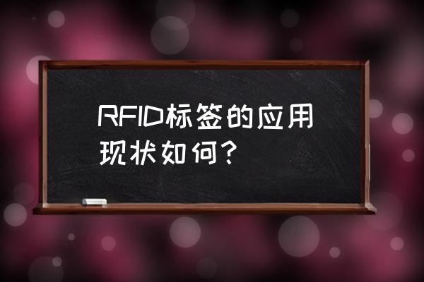 rfid应用 RFID标签的应用现状如何？