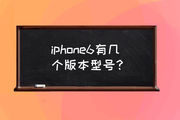 钻石版iphone6 iphone6有几个版本型号？