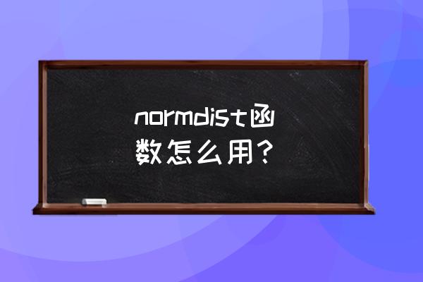 normdist函数 normdist函数怎么用？