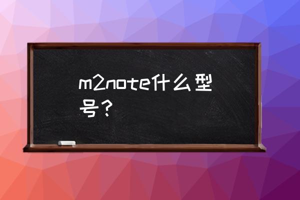 魅族note2配置 m2note什么型号？