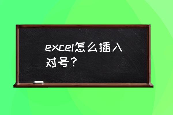 excel怎么添加对号 excel怎么插入对号？