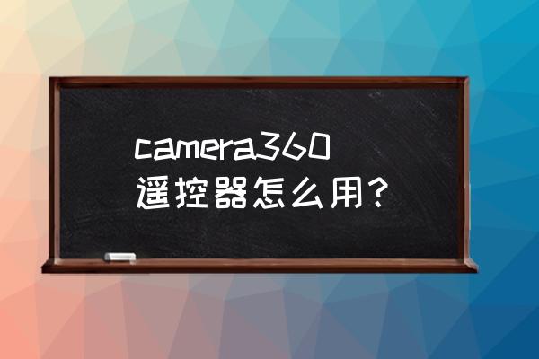 camera360 camera360遥控器怎么用？