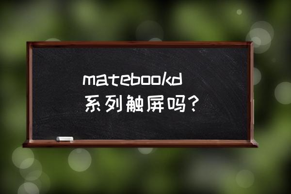 华为matebookd matebookd系列触屏吗？