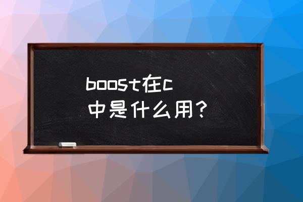 boost库的使用 boost在c  中是什么用？