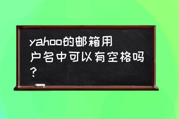 yahoo.com.cn yahoo的邮箱用户名中可以有空格吗？