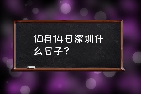 深圳40周年是哪一天 10月14日深圳什么日子？