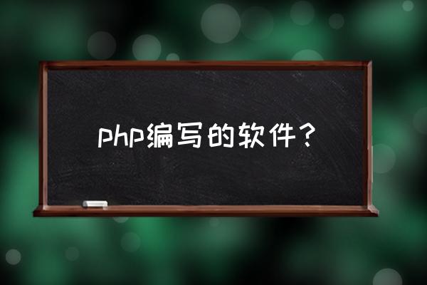 php编程工具 php编写的软件？