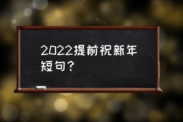 带贺字的新年祝福语 2022提前祝新年短句？